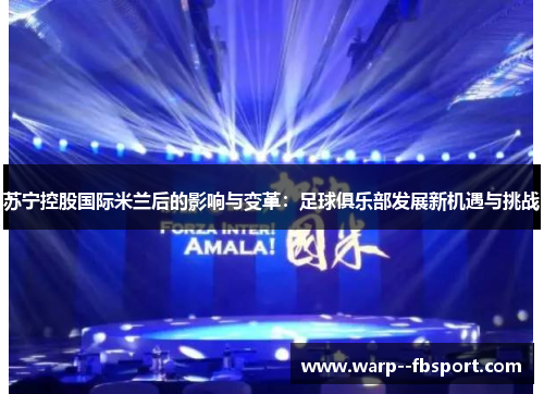 苏宁控股国际米兰后的影响与变革：足球俱乐部发展新机遇与挑战