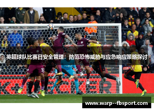 英超球队比赛日安全管理：防范恐怖威胁与应急响应策略探讨