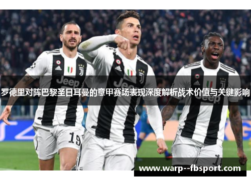 罗德里对阵巴黎圣日耳曼的意甲赛场表现深度解析战术价值与关键影响