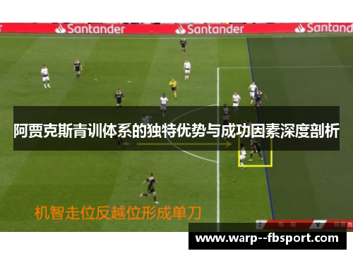 阿贾克斯青训体系的独特优势与成功因素深度剖析 阿贾克斯青训体系的独特优势与成功因素深度剖析