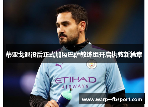 蒂亚戈退役后正式加盟巴萨教练组开启执教新篇章